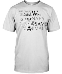 I Just Want Drink Wine Take Naps And Save Animals T Shirt Unisex Short Sleeve Classic Tee