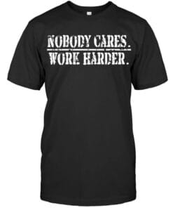 Nobody Cares Work Harder T Shirt Unisex Short Sleeve Classic Tee