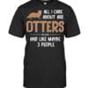 All I Care About Are Otters And Like Maybe 3 People T Shirt Unisex Short Sleeve Classic Tee