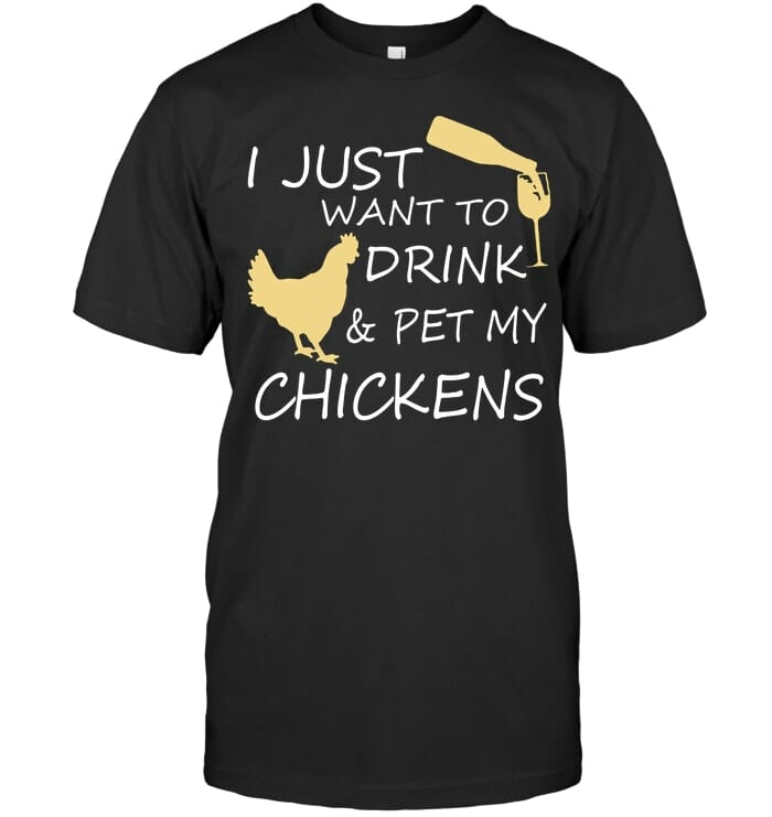 I Just Want To Drink and Pet My Chickens T Shirt Unisex Short Sleeve Classic Tee