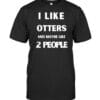 I Like Otters and Maybe Like 2 People T Shirt Unisex Short Sleeve Classic Tee